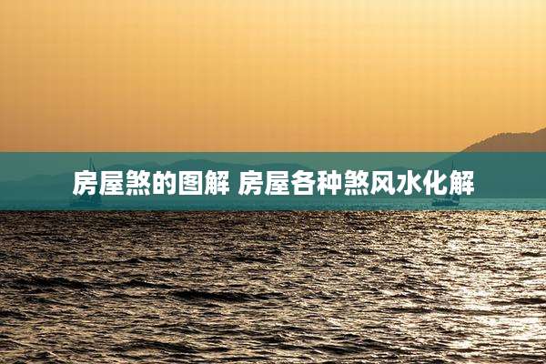 房屋煞的图解 房屋各种煞风水化解