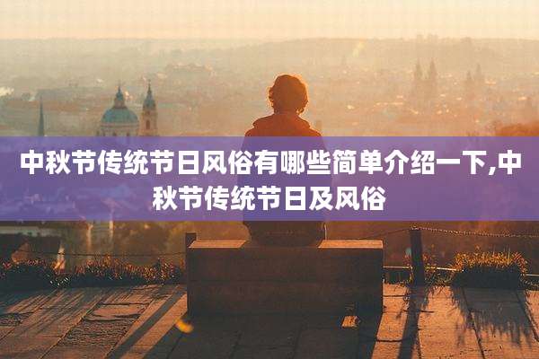中秋节传统节日风俗有哪些简单介绍一下,中秋节传统节日及风俗