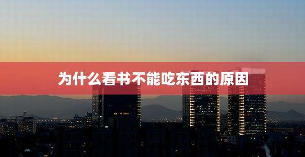 为什么看书不能吃东西的原因