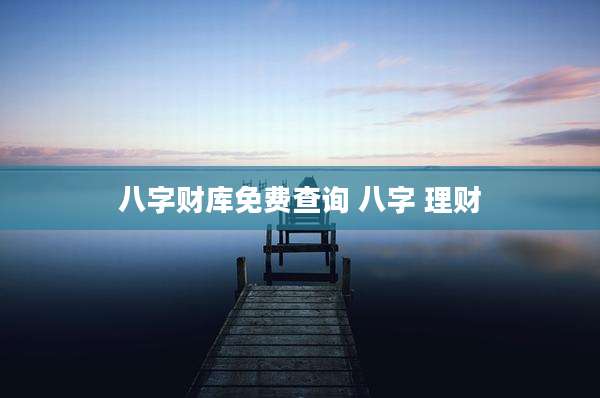 八字财库免费查询 八字 理财