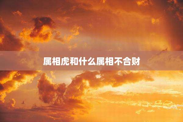 属相虎和什么属相不合财