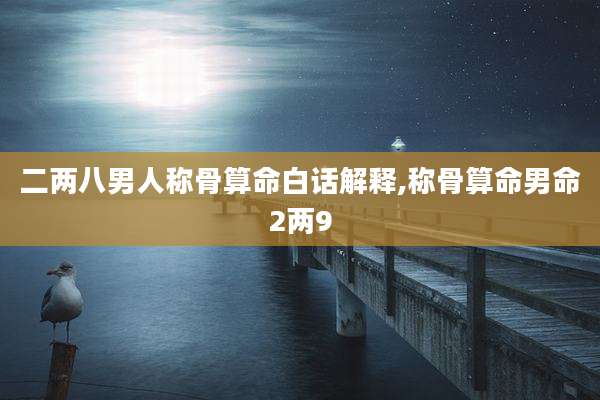 二两八男人称骨算命白话解释,称骨算命男命2两9