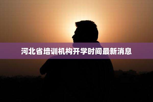 河北省培训机构开学时间最新消息