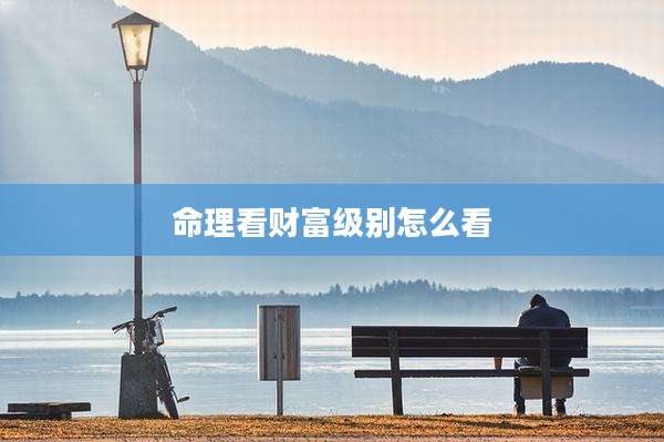 命理看财富级别怎么看
