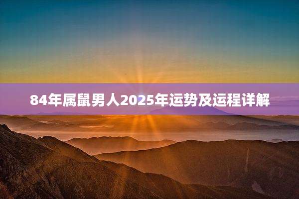 84年属鼠男人2025年运势及运程详解