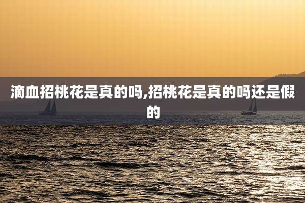 滴血招桃花是真的吗,招桃花是真的吗还是假的