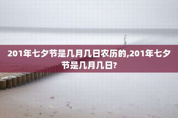201年七夕节是几月几日农历的,201年七夕节是几月几日?