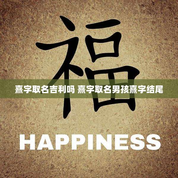 熹字取名吉利吗 熹字取名男孩熹字结尾