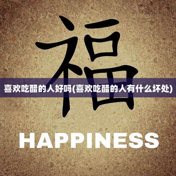 喜欢吃醋的人好吗(喜欢吃醋的人有什么坏处)