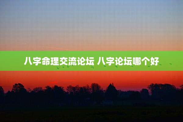八字命理交流论坛 八字论坛哪个好