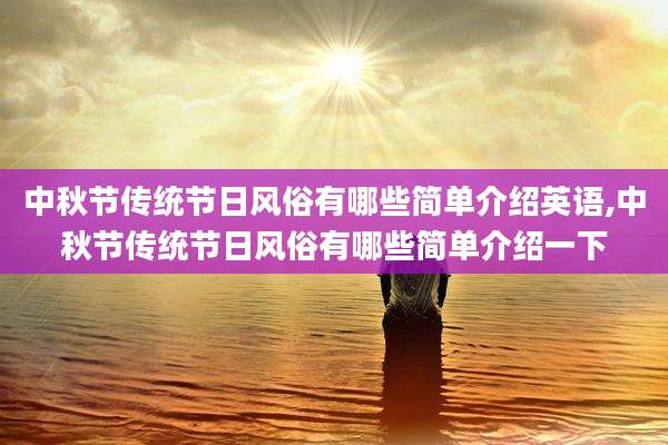 中秋节传统节日风俗有哪些简单介绍英语,中秋节传统节日风俗有哪些简单介绍一下