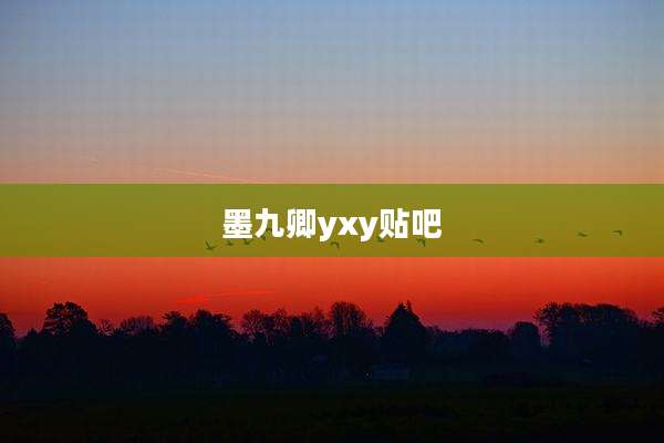 墨九卿yxy贴吧