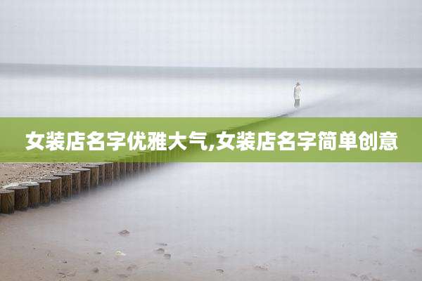 女装店名字优雅大气,女装店名字简单创意
