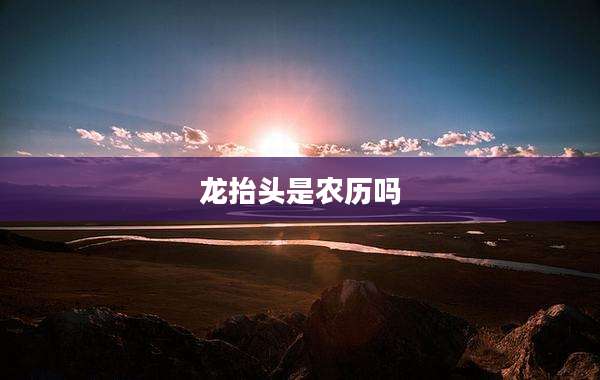 龙抬头是农历吗