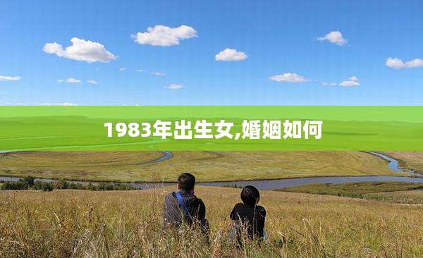 1983年出生女,婚姻如何