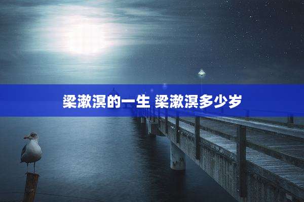 梁漱溟的一生 梁漱溟多少岁