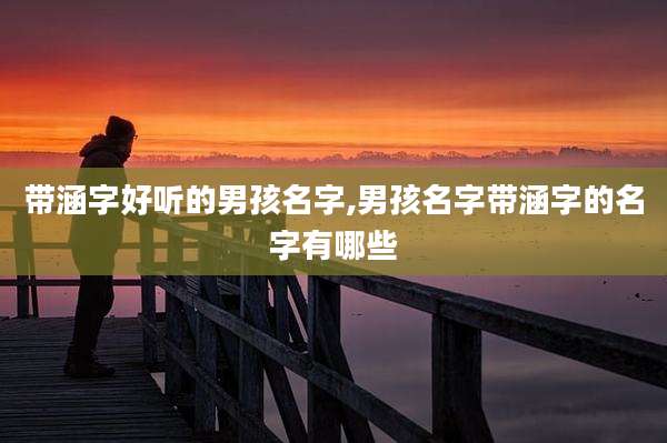 带涵字好听的男孩名字,男孩名字带涵字的名字有哪些