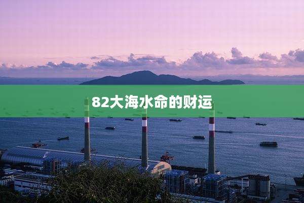 82大海水命的财运