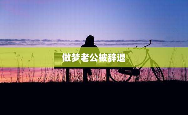 做梦老公被辞退