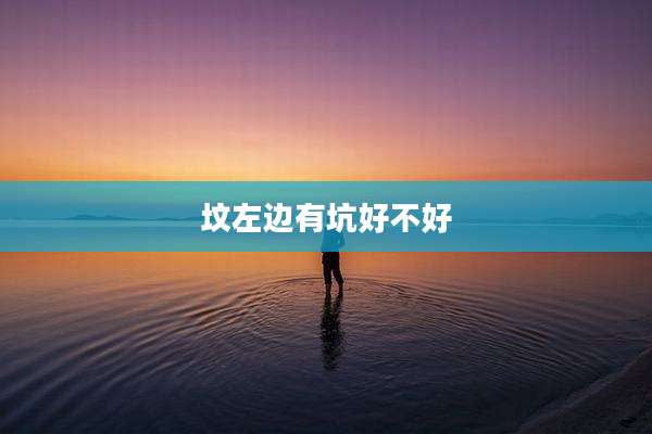 坟左边有坑好不好