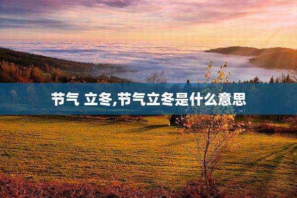 节气 立冬,节气立冬是什么意思