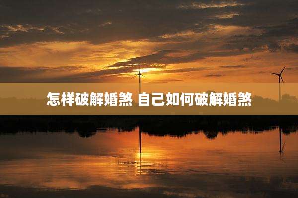 怎样破解婚煞 自己如何破解婚煞