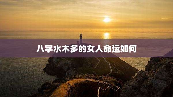 八字水木多的女人命运如何