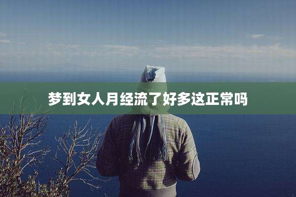 梦到女人月经流了好多这正常吗