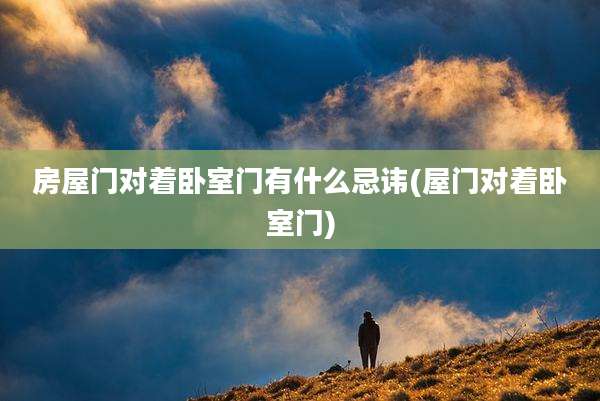 房屋门对着卧室门有什么忌讳(屋门对着卧室门)