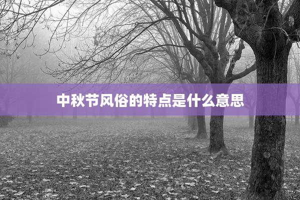 中秋节风俗的特点是什么意思