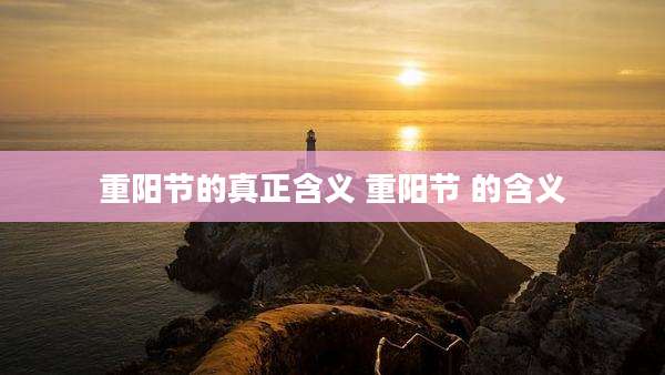 重阳节的真正含义 重阳节 的含义