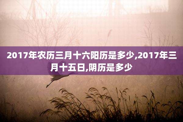2017年农历三月十六阳历是多少,2017年三月十五日,阴历是多少