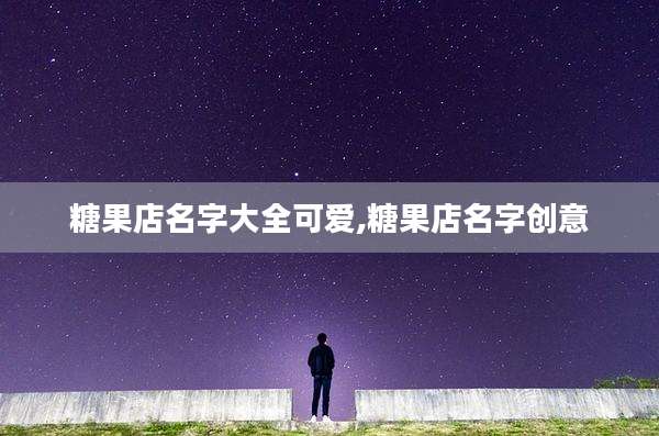 糖果店名字大全可爱,糖果店名字创意
