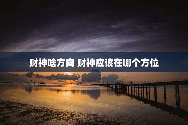 财神啥方向 财神应该在哪个方位