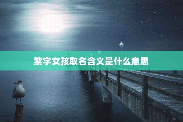 紫字女孩取名含义是什么意思
