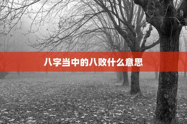 八字当中的八败什么意思