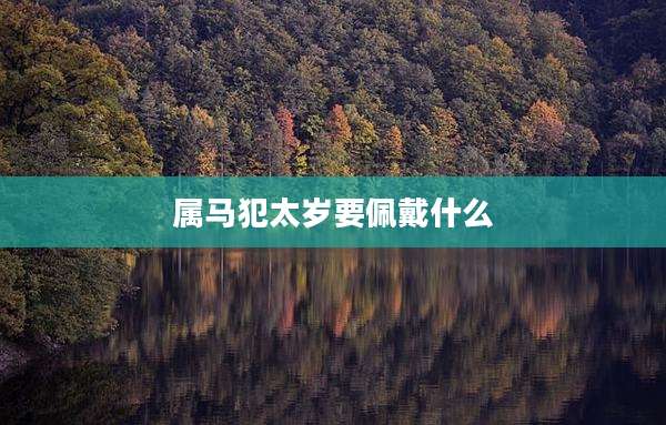 属马犯太岁要佩戴什么