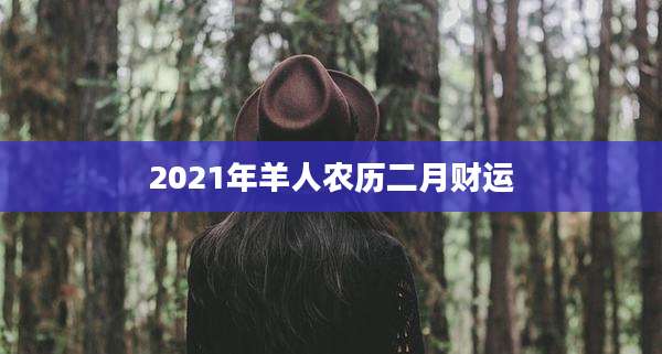 2021年羊人农历二月财运