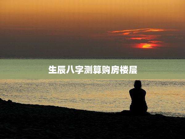 生辰八字测算购房楼层
