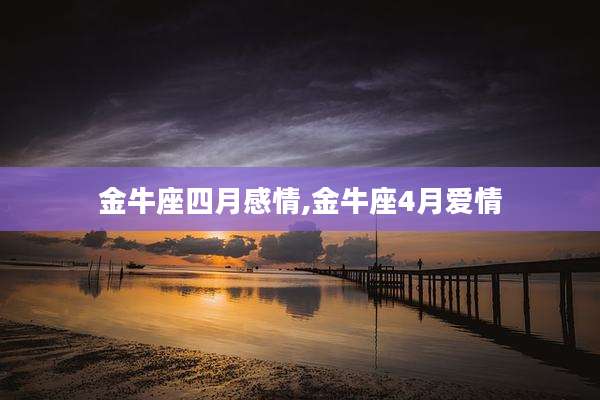 金牛座四月感情,金牛座4月爱情