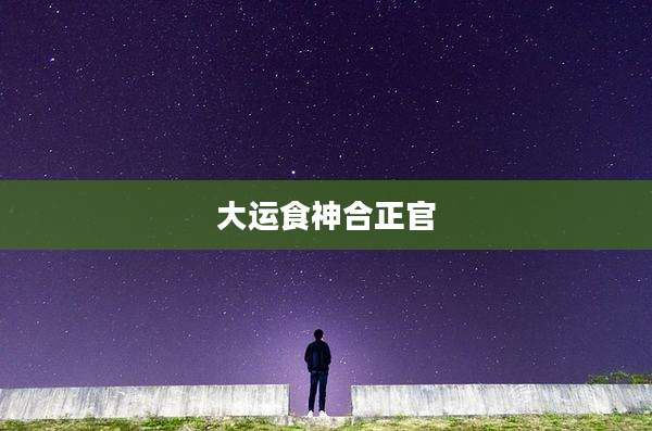 大运食神合正官