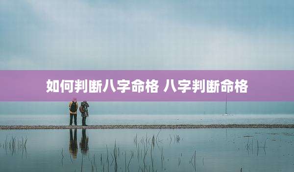 如何判断八字命格 八字判断命格