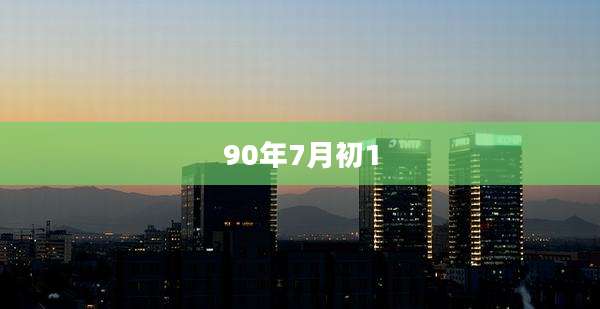 90年7月初1