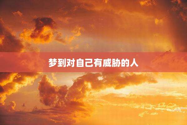 梦到对自己有威胁的人