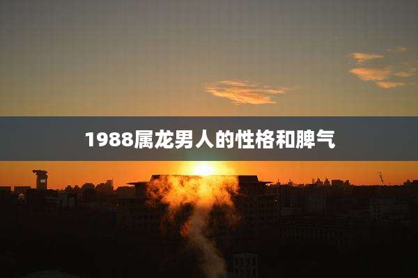 1988属龙男人的性格和脾气