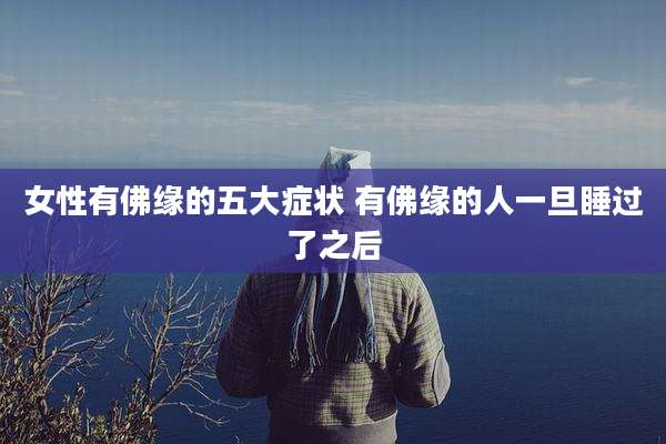 女性有佛缘的五大症状 有佛缘的人一旦睡过了之后