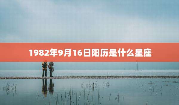 1982年9月16日阳历是什么星座