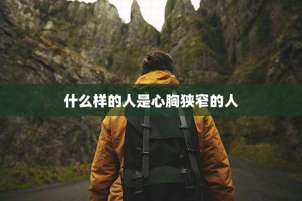 什么样的人是心胸狭窄的人