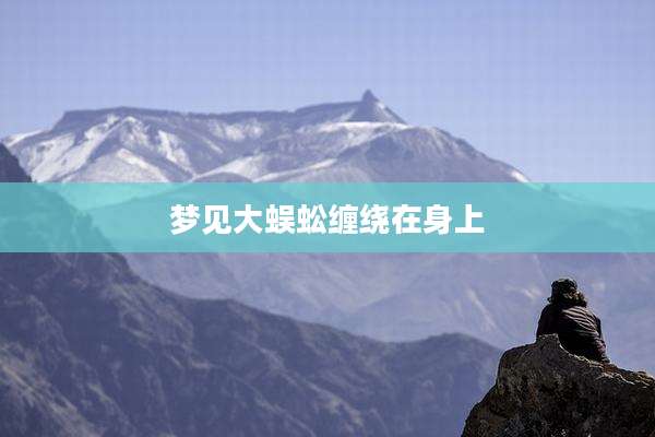 梦见大蜈蚣缠绕在身上