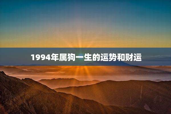 1994年属狗一生的运势和财运